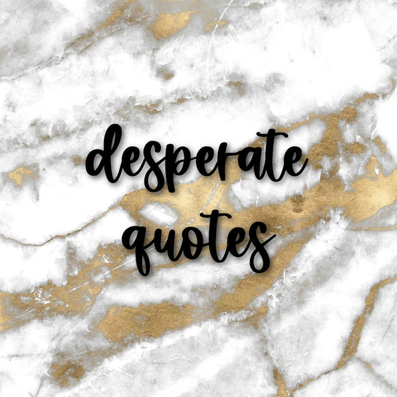 Desperate | Foiled Fandom Quotes